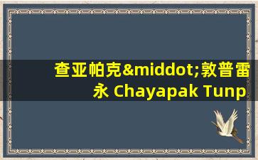 查亚帕克·敦普雷永 Chayapak Tunprayoon